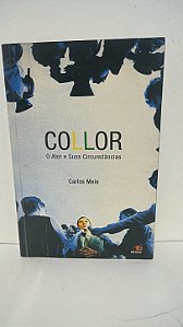 Collor o ator e suas circunstancias - Carlos Melo