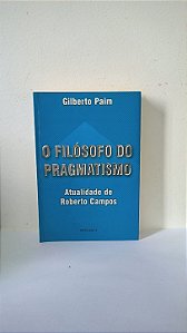 O filósofo do pragmatismo - Gilberto Paim