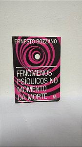 Fenômenos psíquicos no momento da morte - Ernesto Bozzano