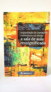 Implantação de inovações curriculares na escola : a sala de aula ressignificada - varios