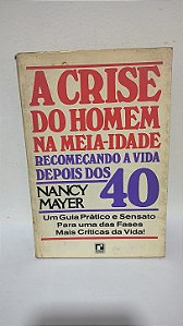 A Crise do Homem na Meia-Idade: Recomeçando a Vida Depois dos 40 - Nancy Mayer