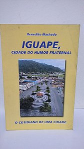 Iguape, Cidade do Humor Fraternal: O Cotidiano de uma Cidade  - Benedito Machado