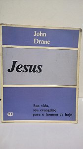 Jesus: Sua vida, seu evangelho para o homem de hoje - John Drane