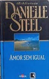 Amor sem igual - Danielle Steel - Coleção Biblioteca Altaya