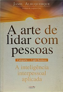 A arte de lidar com pessoas / A inteligência interpessoal aplicada  - Jamil Albuquerque