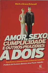 Amor, Sexo, Cumplicidade e Outros Prazeres a Dois -  Mark e Grace Driscoll