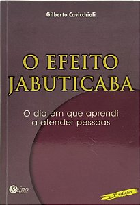 O Efeito Jabuticaba - O dia em que aprendi a atender pessoas - Gilberto Cavicchioli