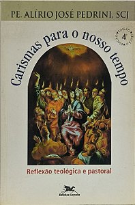 Carismas para o nosso tempo - Reflexão teológica e pastoral - Pe. Alírio José Pedrini, SCJ