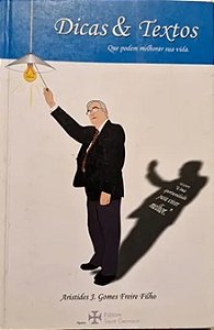 Dicas E Textos Que Podem Melhorar A Sua Vida - Aristídes J. Gomes Freire Filho