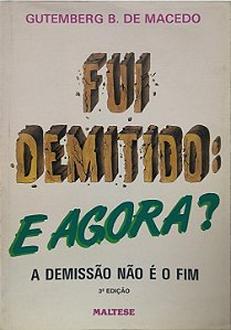 Fui Demitido: E Agora? A Demissão Não é o Fim - Gutemberg B. de Macedo