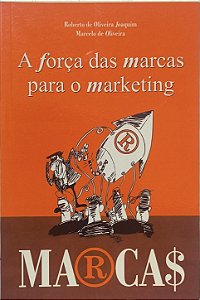 A força das marcas para o marketing - Roberto de Oliveira Joaquim & Marcelo de Oliveira