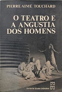 O Teatro e a Angústia dos Homens - Pierre-Aimé Touchard