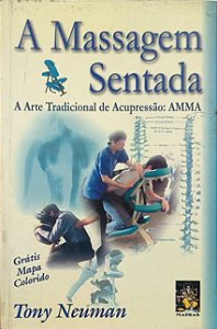 A Massagem Sentada - A Arte Tradicional de Acupressão: AMMA - Tony Neuman