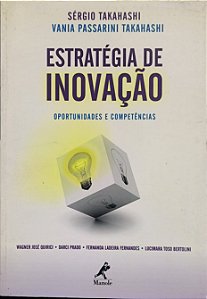 Estratégia de Inovação : Oportunidades e Competências - Sérgio Takahashi, Vania Passarini Takahashi