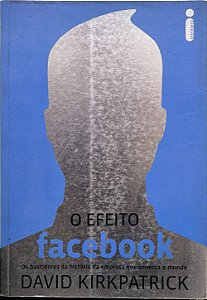 O Efeito Facebook: Os bastidores da história da empresa que conecta o mundo - David Kirkpatrick