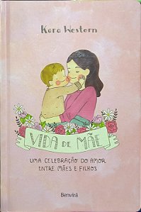 Vida de Mãe: Uma celebração do amor entre mães e filhos - Kara Western