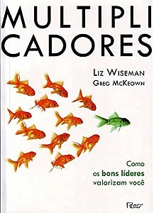Multiplicadores: Como os Bons Líderes Valorizam Você - Liz Wiseman