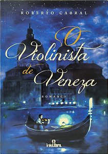 O Violinista de Veneza - Roberto Cabral