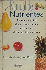 Manual de Nutrientes :Prevenção das doenças através dos alimentos - Eronita de Aquino Costa