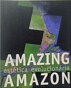 Amazing  Amazon : estética evolucionária - José Wagner Garcia (bilingue português e inglês )