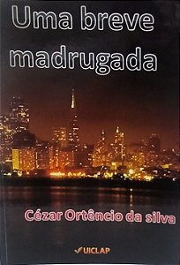 Uma breve madrugada - Cézar Ortêncio da Silva