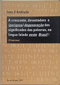 A crescente, devastadora e (perigosa) degeneração dos significados das palavras, na língua falada neste Brasil! (Primícias)  -  Ivan d'Andrade
