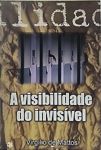 A visibilidade do invisível - Virgílio de Mattos