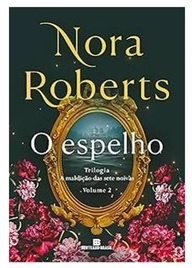 O Espelho - Trilogia a Maldição das Sete Noivas Vol. 2 - Nora Roberts
