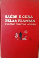Saúde e Cura Pelas Plantas e Outros Recursos Naturais - Carlos Kozel