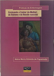 Práticas de Enfermagem :Ensinando a Cuidar da Mulher, do Homem e do Recém-nascido -Nélbia Maria Almeida de Figueiredo