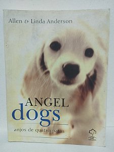 Angel Dogs: Anjos de Quatro Patas - Allen & Linda Anderson