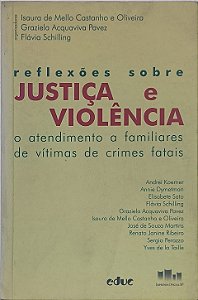 Reflexões sobre Justiça e Violência: o atendimento a familiares de vítimas de crimes fatais - Isaura de Mello Castanho e Oliveira, Graziela Acquaviva Pavez e Flávia Schilling