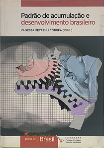 Padrão de acumulação e desenvolvimento brasileiro -  Vanessa Petrelli Corrêa