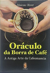 Oráculo da Borra de Café: A Antiga Arte da Cafeomancia - Maicon Oliver