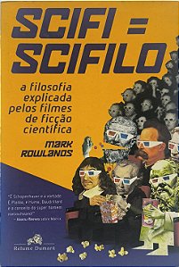 ​​​​​​​SciFi = Scifilo: A filosofia explicada pelos filmes de ficção científica - Mark Rowlands