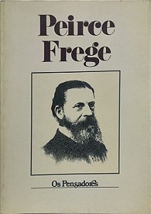Peirce Frege da famosa -coleção Os Pensadores- Charles Sanders Peirce e Gottlob Frege