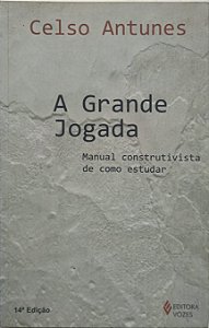 A Grande Jogada: Manual construtivista de como estudar - Celso Antunes