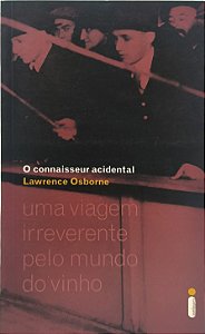 O Connaisseur Acidental: Uma Viagem Irreverente pelo Mundo do Vinho - Lawrence Osborne