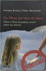 Os filhos secretos de Deus: Filhas e filhos de padres contam sobre seu destino - Annette Bruhns e Peter Wensierski