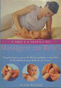 A Arte e a Prática da Massagem em Bebês - Peter Walker