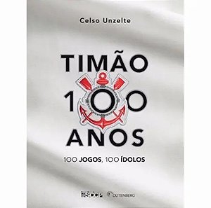 Timão: 100 Anos, 100 Jogos, 100 Ídolos - Livro Corinthians