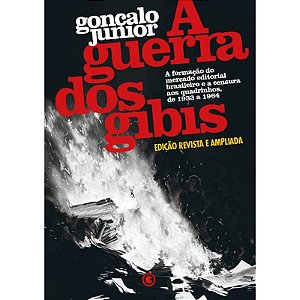 A Guerra dos Gibis A formacao do mercado editorial brasileiro e a censura aos quadrinhos, 1933 a 1964 - Gonçalo Junior - Novo e lacrado