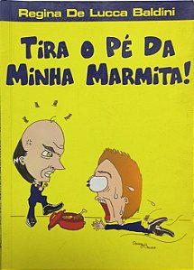Tira o Pé da Minha Marmita! - Regina De Lucca Baldini