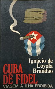 Cuba de Fidel: Viagem à Ilha Proibida - Ignácio de Loyola Brandão