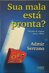 Sua Mala Está Pronta? Seu Guia de Viagem para o Além -  Admir Serrano