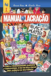 Manual da lacração: Como o progressismo dominou o audiovisual e fez de Hollywood uma agência de militância - André Alba - Novo e Lacrado