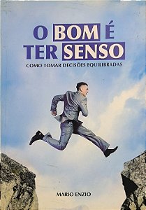 Bom É Ter Senso: Como Tomar Decisões Equilibradas -  Mario Enzio
