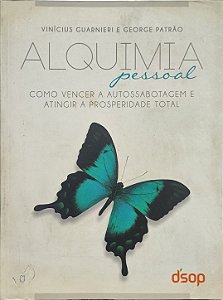 Alquimia Pessoal: Como Vencer a Autossabotagem e Atingir a Prosperidade Total - Vinícius Guarnieri e George Patrão