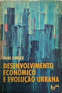 Desenvolvimento Econômico e Evolução Urbana - Paul Singer