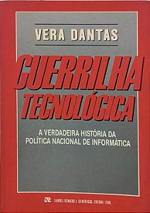 Guerrilha Tecnológica: A Verdadeira História da Política Nacional de Informática - Vera Dantas